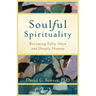 Soulful Spirituality: Becoming Fully Alive and Deeply Human