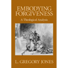 Embodying Forgiveness: A Theological Analysis