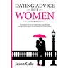 Dating Advice For Women: The Blueprint To Get The Perfect Man. Learn The Best Da