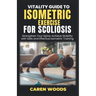 Vitality Guide to Isometric Exercises for Scoliosis: Strengthen Your Spine, Achieve Stability with Safe and Effective Isometric Training