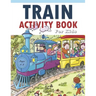 Train Activity Book For Kids 4-8: 41Pages for Make Free Time Useful, Improve Problem Solving Games, Confidence for Kids and Fun Together