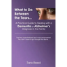 What to Do Between the Tears...: A Practical Guide to Dealing with a Dementia or Alzheimer's Diagnosis in the Family