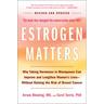 Estrogen Matters: Why Taking Hormones in Menopause Can Improve and Lengthen Women's Lives -- Without Raising the Risk of Breast Cancer (2024 Revised a