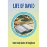 Life Of David: Bible Study Guides Of King David: Studies In The Life Of David
