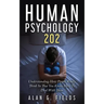 Human Psychology 202: Understanding How People Really Think So That You Know How To Deal With Them