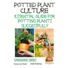 Potted Plant Culture - Essential Guide for Potting Plants Successfully