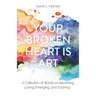 Your Broken Heart is Art: A Collection of Words on Becoming, Loving, Emerging, and Soaring