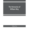 The Itineraries of William Wey, fellow of Eton college. To Jerusalem, A.D. 1458 and A.D. 1462; and to Saint James of Compostella, A.D. 1456. From the