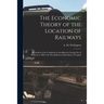 The Economic Theory of the Location of Railways [microform]; an Analysis of the Conditions Controlling the Laying out of Railways to Effect the Most J