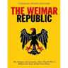 The Weimar Republic: The History of Germany After World War I Before the Rise of the Nazi Party