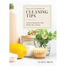 The Little Book of Cleaning Tips: A Guide to Keeping Your Space, Healthy, Tidy, & Calm