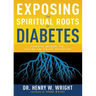 Exposing the Spiritual Roots of Diabetes: Powerful Answers for Healing and Disease Prevention
