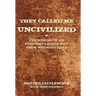 They Called Me Uncivilized: The Memoir of an Everyday Lakota Man from Wounded Knee