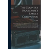 The Country Housewife's Family Companion: or Profitable Directions for Whatever Relates to the Management and Good Economy of the Domestic Concerns of