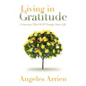 Living in Gratitude: Mastering the Art of Giving Thanks Every Day, a Month-By-Month Guide