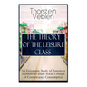 The Theory of the Leisure Class: An Economic Study of American Institutions and a Social Critique of Conspicuous Consumption: Based on Theories of Cha