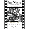 Reel Women: Pioneers of the Cinema: The First Hundred Years V. I