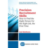 Precision Recruitment Skills: How to Find the Right Person For the Right Job, the First Time