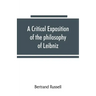 A critical exposition of the philosophy of Leibniz, with an appendix of leading passages