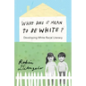 What Does It Mean to Be White?: Developing White Racial Literacy