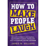How to Make People Laugh: Develop Confidence and Charisma, Master Improv Comedy, and Be More Witty with Anyone, Anytime, Anywhere