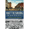 Hattiesburg, Mississippi: A History of the Hub City