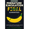 Premature Ejaculation Final Cure - Guaranteed!: A 100% Final Natural Cure Guide To Last Longer In Bed, Get Total Control Over PE And Ejaculate On Comm