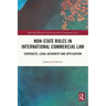 Non-State Rules in International Commercial Law: Contracts, Legal Authority and Application
