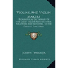 Violins And Violin Makers: Biographical Dictionary Of The Great Italian Artistes, Their Followers And Imitators, To The Present Time (1866)