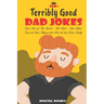 500+ Terribly Good Dad Jokes: The World's Greatest Collection of Dad Jokes, Over 500 The Worst - But Best - Dad Jokes, Puns and Knee Slappers for Ki