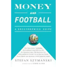 Money and Football: A Soccernomics Guide: Why Chievo Verona, Unterhaching, and Scunthorpe United Will Never Win the Champions League, Why