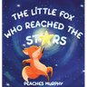 The Little Fox Who Reached the Stars: An Enchanting Picture Book for Ages 4-8