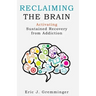 Reclaiming the Brain: Activating Sustained Recovery from Addiction