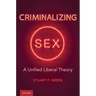 Criminalizing Sex: A Unified Liberal Theory