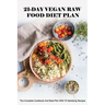 21-Day Vegan Raw Food Diet Plan: The Complete Cookbook And Meal Plan With 75 Satisfying Recipes: Vegan For Beginners
