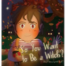 So You Want to Be a Witch?