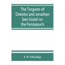 The Targums of Onkelos and Jonathan ben Uzziel on the Pentateuch: with the fragments of the Jerusalem Targum from the Chaldee