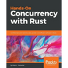 Hands-On Concurrency with Rust: Confidently build memory-safe, parallel, and efficient software in Rust