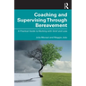 Coaching and Supervising Through Bereavement: A Practical Guide to Working with Grief and Loss