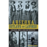 Arizona Outlaws and Lawmen: Gunslingers, Bandits, Heroes and Peacekeepers