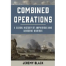 Combined Operations: A Global History of Amphibious and Airborne Warfare