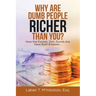 Why Are Dumb People Richer Than You?: How the Foolish, Dim, Dumb-Ass Have Built Empires...
