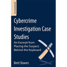 Cybercrime Investigation Case Studies: An Excerpt from Placing the Suspect Behind the Keyboard
