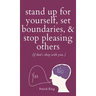 Stand Up For Yourself, Set Boundaries, & Stop Pleasing Others (if that's okay with you?)
