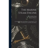 The Marine Steam Engine: A Treatise for Engineering Students, Young Engineers, and Officers of the Royal Navy and Mercantile Marine