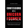 Confessions of a Unicorn Founder: Obsession, Greed, and the Brutal Truth Behind Chasing the Startup Dream