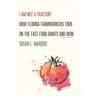 I Am Not a Tractor!: How Florida Farmworkers Took on the Fast Food Giants and Won