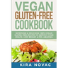 Vegan Gluten Free Cookbook: Nutritious and Delicious, 100% Vegan + Gluten Free Recipes to Improve Your Health, Lose Weight, and Feel Amazing