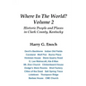 Where In The World? Volume 2, Historic People and Places in Clark County, Kentucky