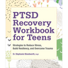 Ptsd Recovery Workbook for Teens: Strategies to Reduce Stress, Build Resiliency, and Overcome Trauma